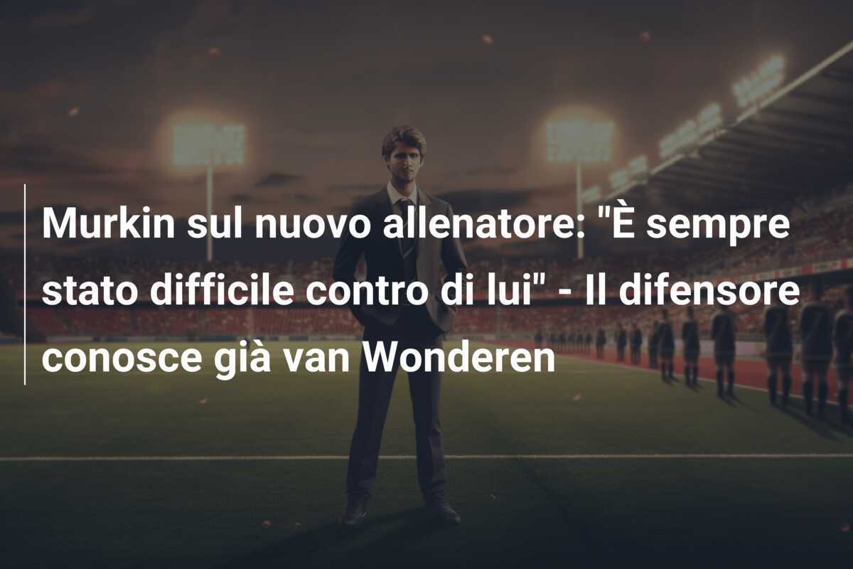 Murkin sul nuovo allenatore: "È sempre stato difficile contro di lui" - Il difensore conosce già van Wonderen