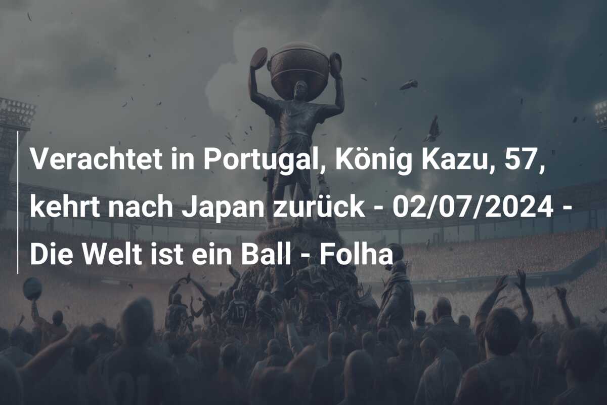 Verachtet in Portugal, König Kazu, 57, kehrt nach Japan zurück – 02/07/2024 – Die Welt ist ein Ball – Folha