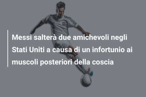 Messi salterà due amichevoli negli Stati Uniti a causa di un infortunio ai muscoli posteriori della coscia
