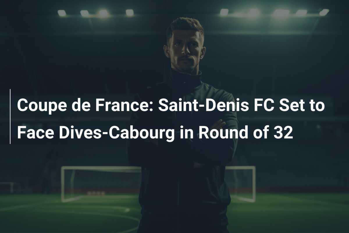 Coupe de France: Il Saint-Denis FC pronto a sfidare il Dives-Cabourg negli ottavi di finale