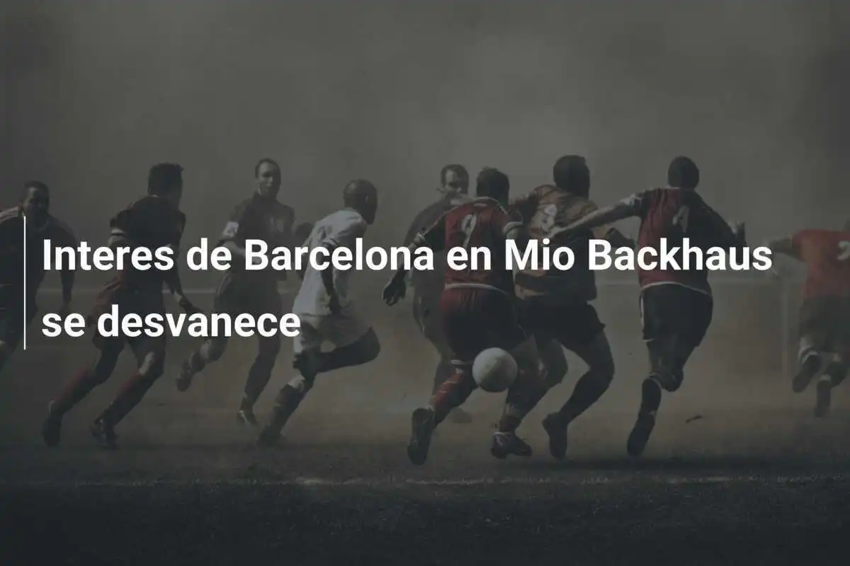 Interes de Barcelona en Mio Backhaus se desvanece