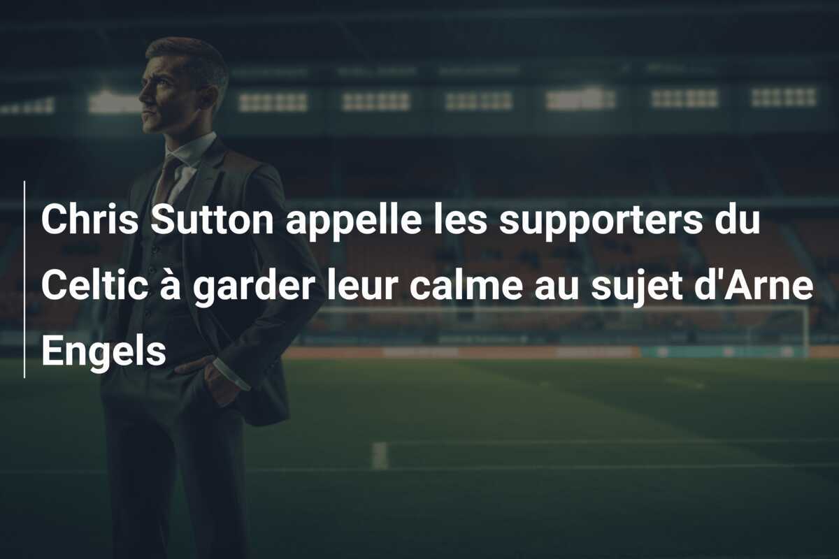 Chris Sutton appelle les supporters du Celtic à garder leur calme au sujet d'Arne Engels