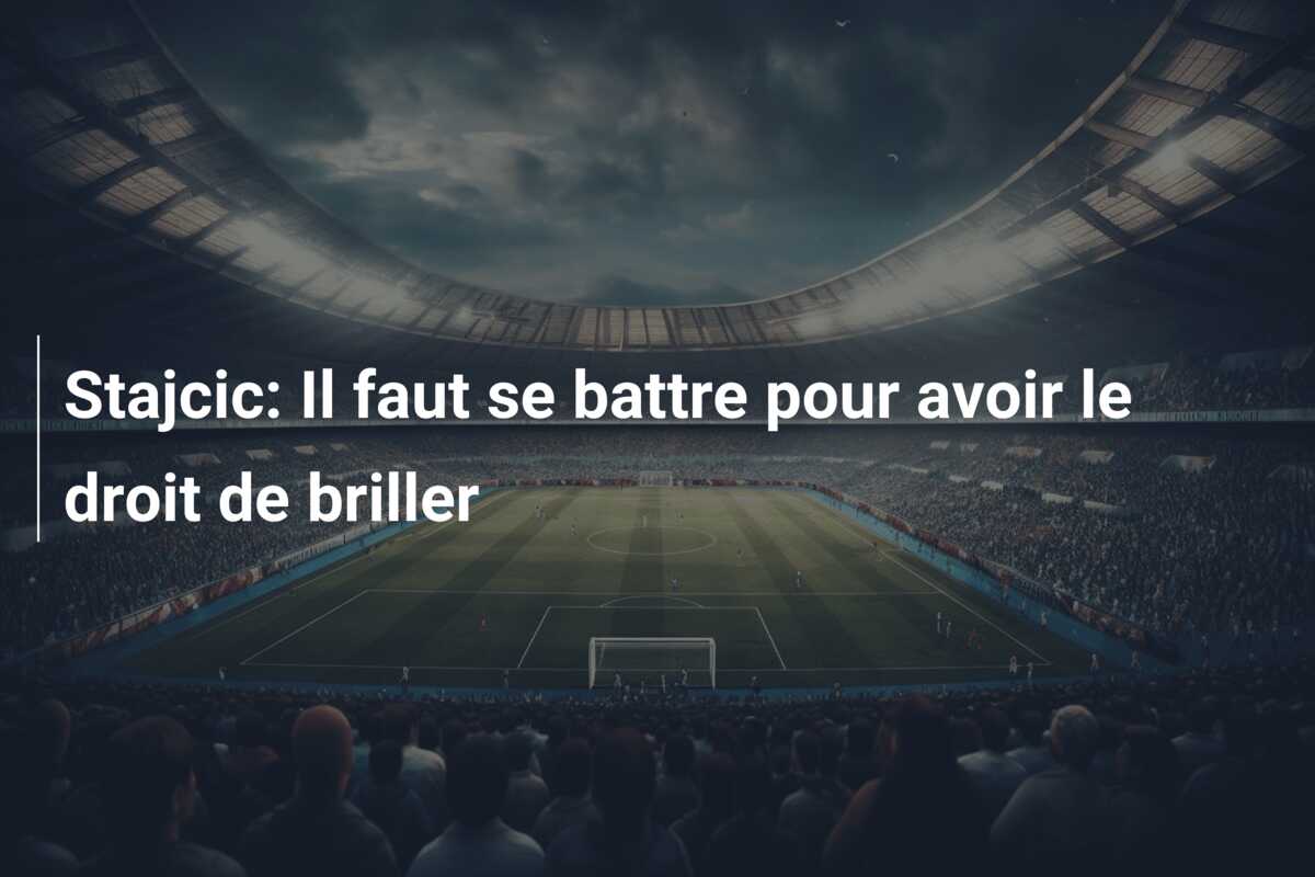 Stajcic: Il faut se battre pour avoir le droit de briller
