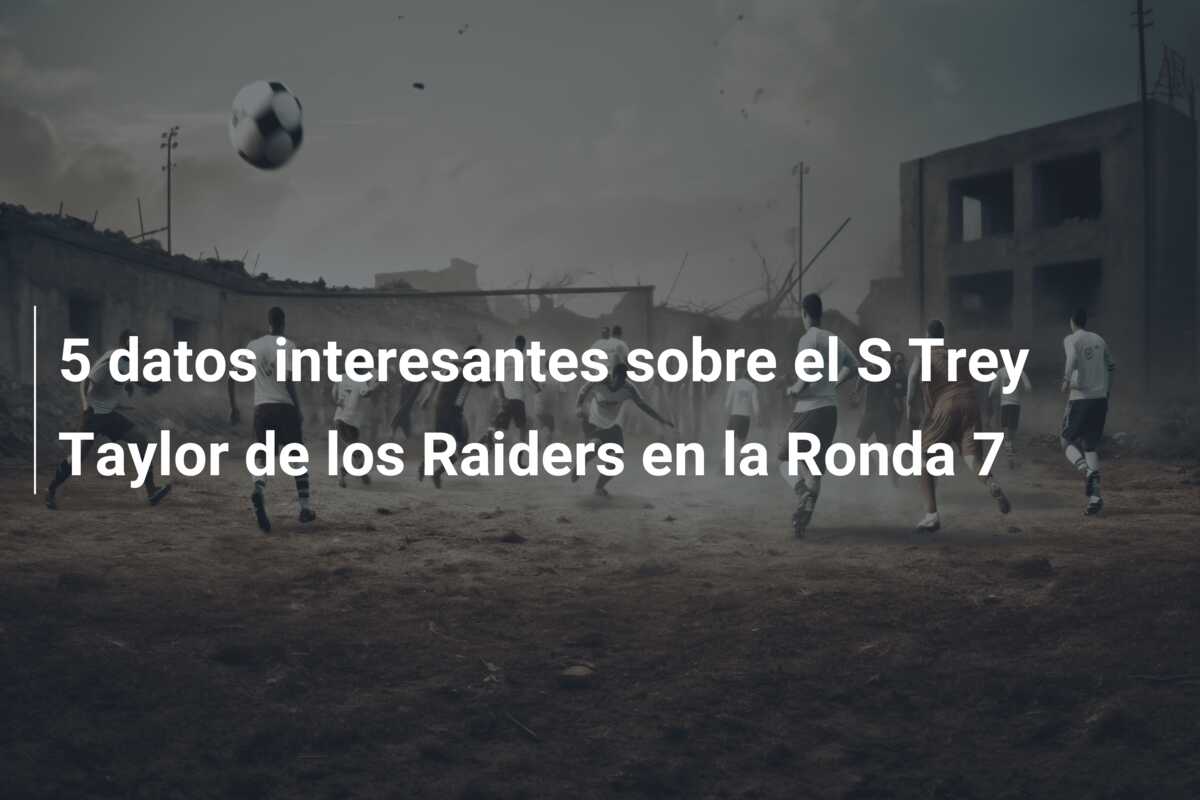 5 datos interesantes sobre el S Trey Taylor de los Raiders en la Ronda 7