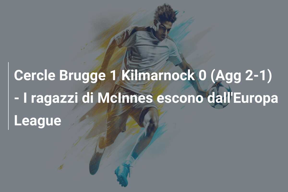 Cercle Brugge 1 Kilmarnock 0 (Agg 2-1) – I ragazzi di McInnes escono dall’Europa League