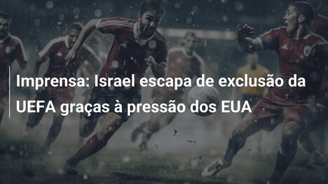 Imprensa: Israel escapa de exclusão da UEFA graças à pressão dos EUA