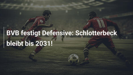 BVB festigt Defensive: Schlotterbeck bleibt bis 2031!
