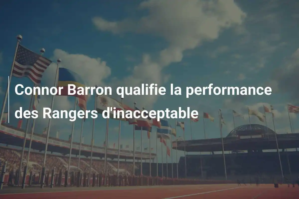 Connor Barron qualifie la performance des Rangers d'inacceptable