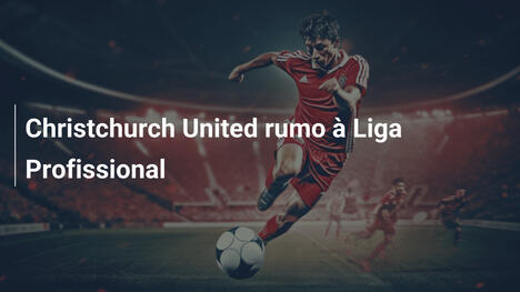 Christchurch United rumo à Liga Profissional