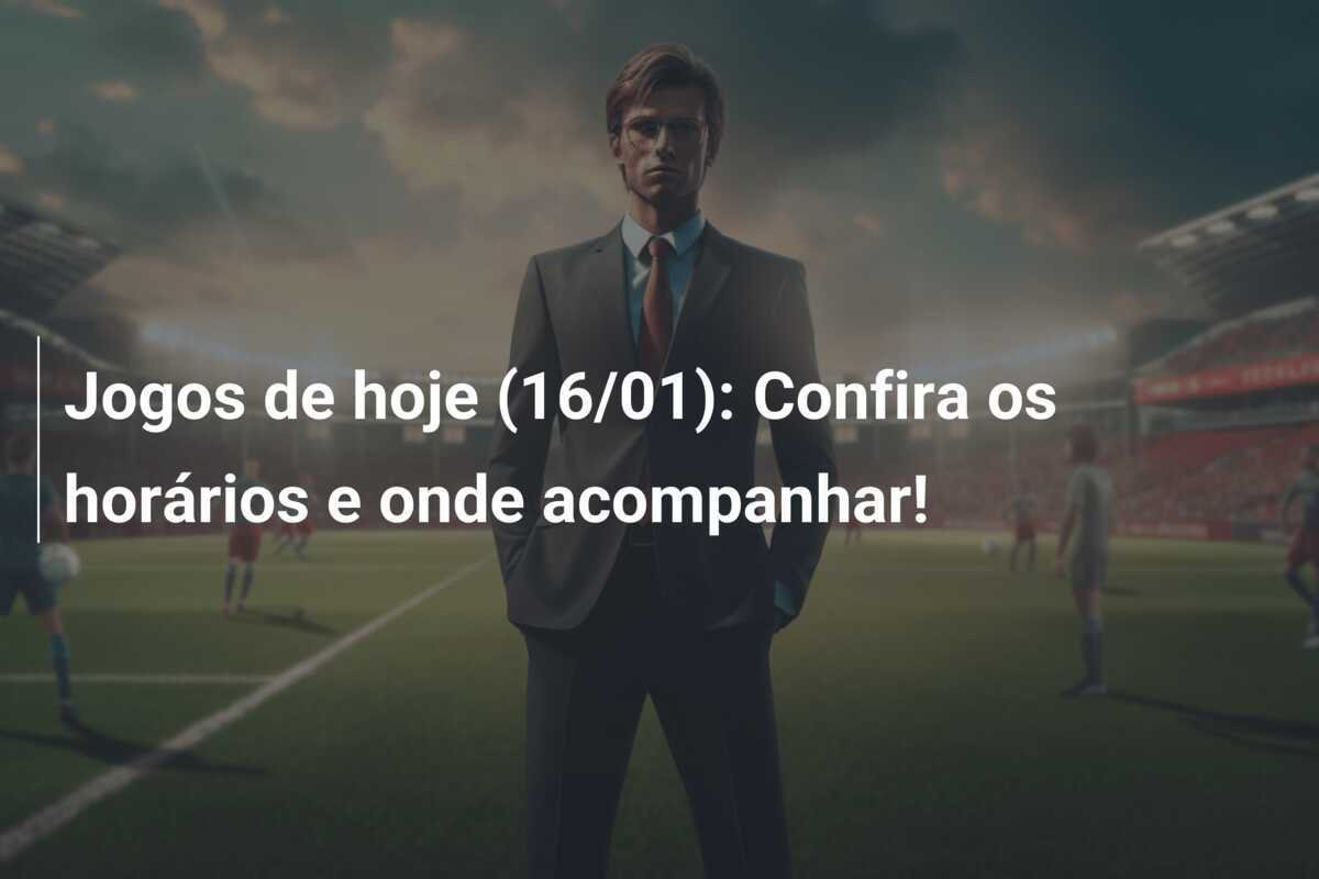 Jogos de hoje (16/01): Confira os horários e onde acompanhar!