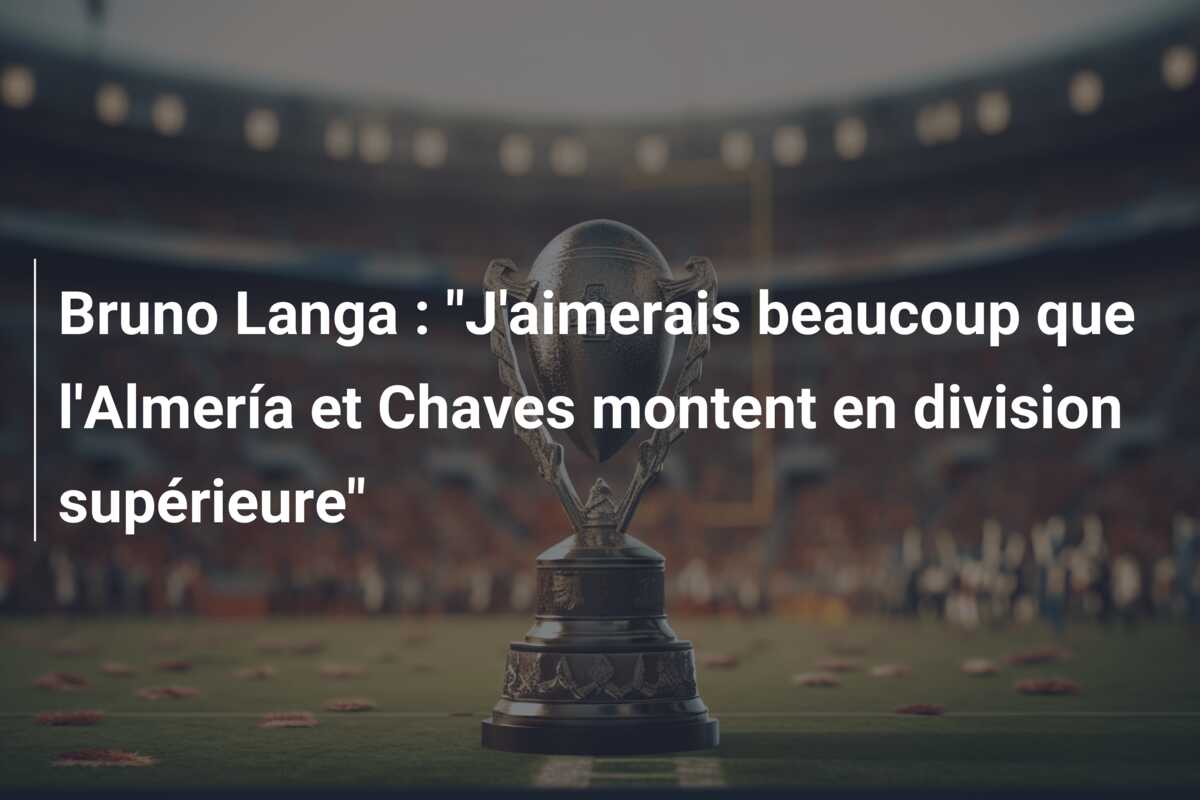 Bruno Langa : “J’aimerais beaucoup que l’Almería et Chaves montent en division supérieure”