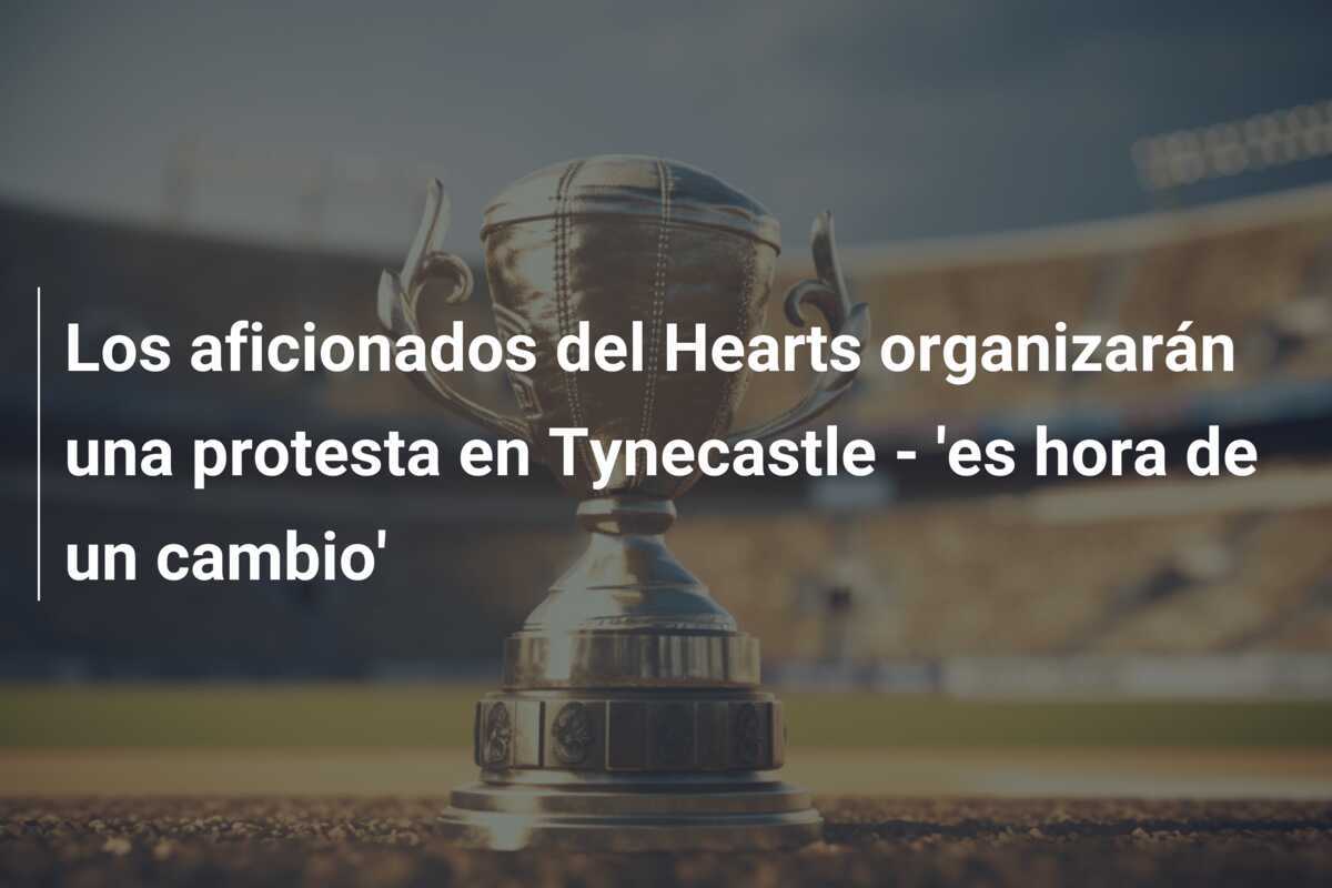 Los aficionados del Hearts organizarán una protesta en Tynecastle - 'es hora de un cambio'