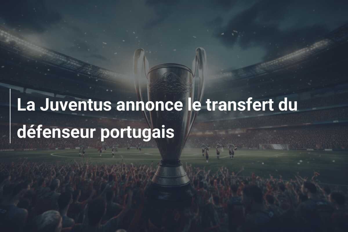 La Juventus annonce le transfert du défenseur portugais
