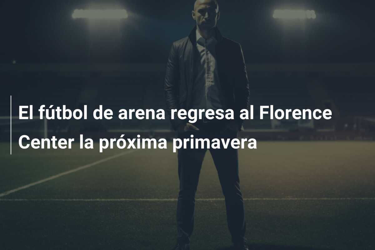 El fútbol de arena regresa al Florence Center la próxima primavera