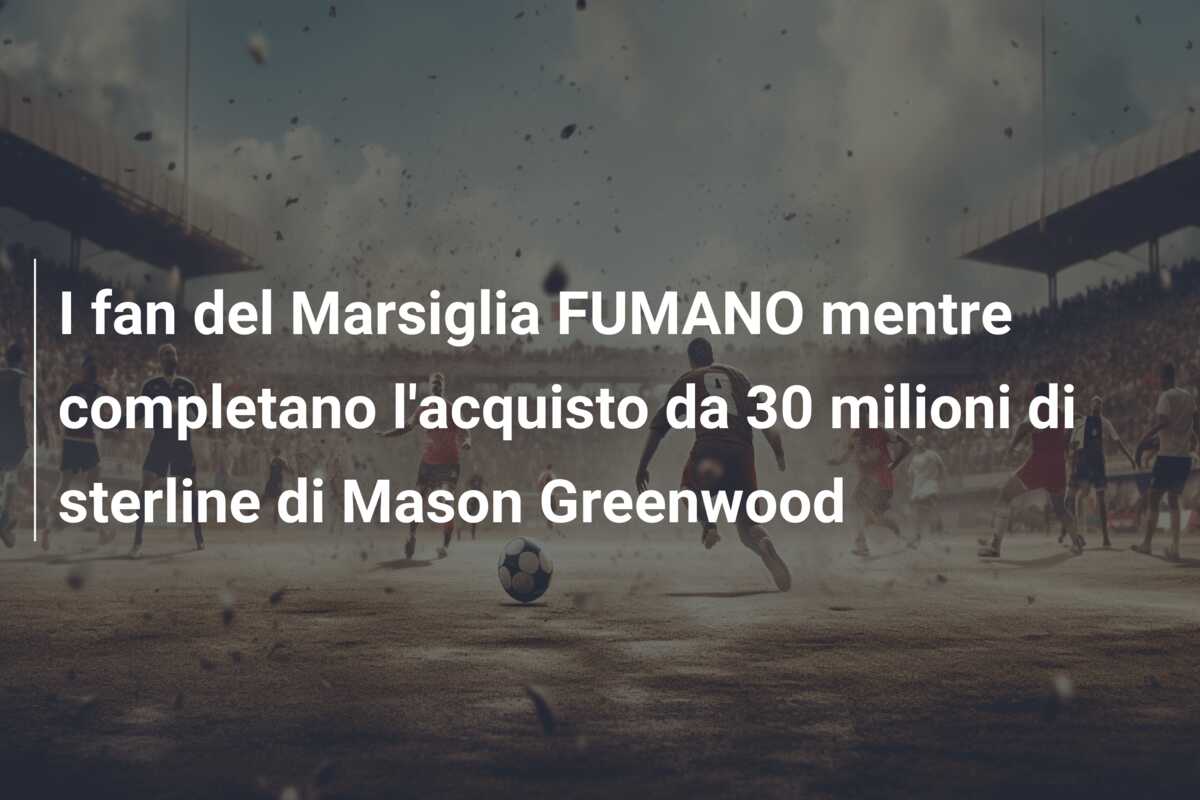 I fan del Marsiglia FUMANO mentre completano l’acquisto da 30 milioni di sterline di Mason Greenwood