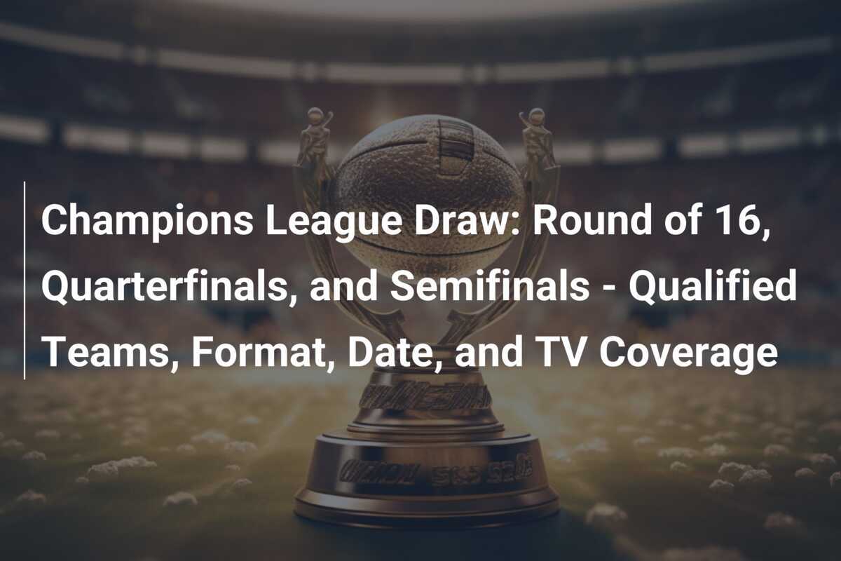 Auslosung der Champions League Achtelfinale, Viertelfinale und