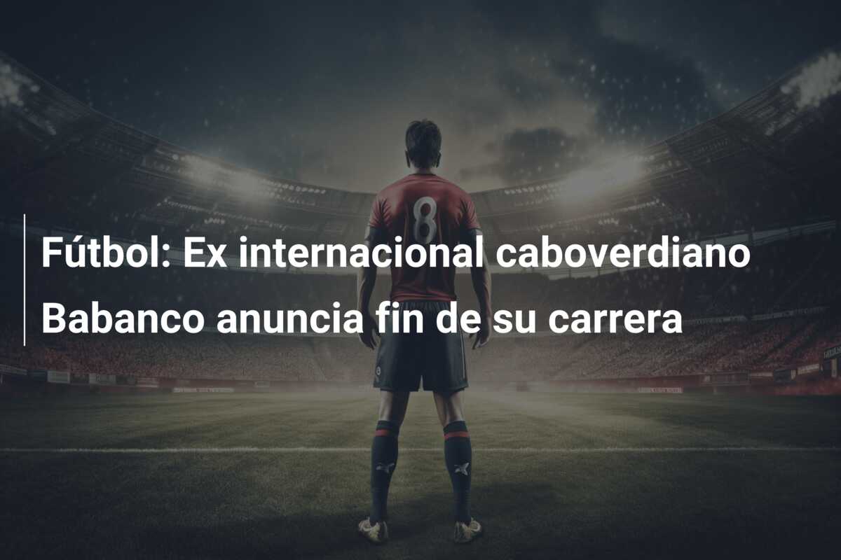 Fútbol: Ex internacional caboverdiano Babanco anuncia fin de su carrera