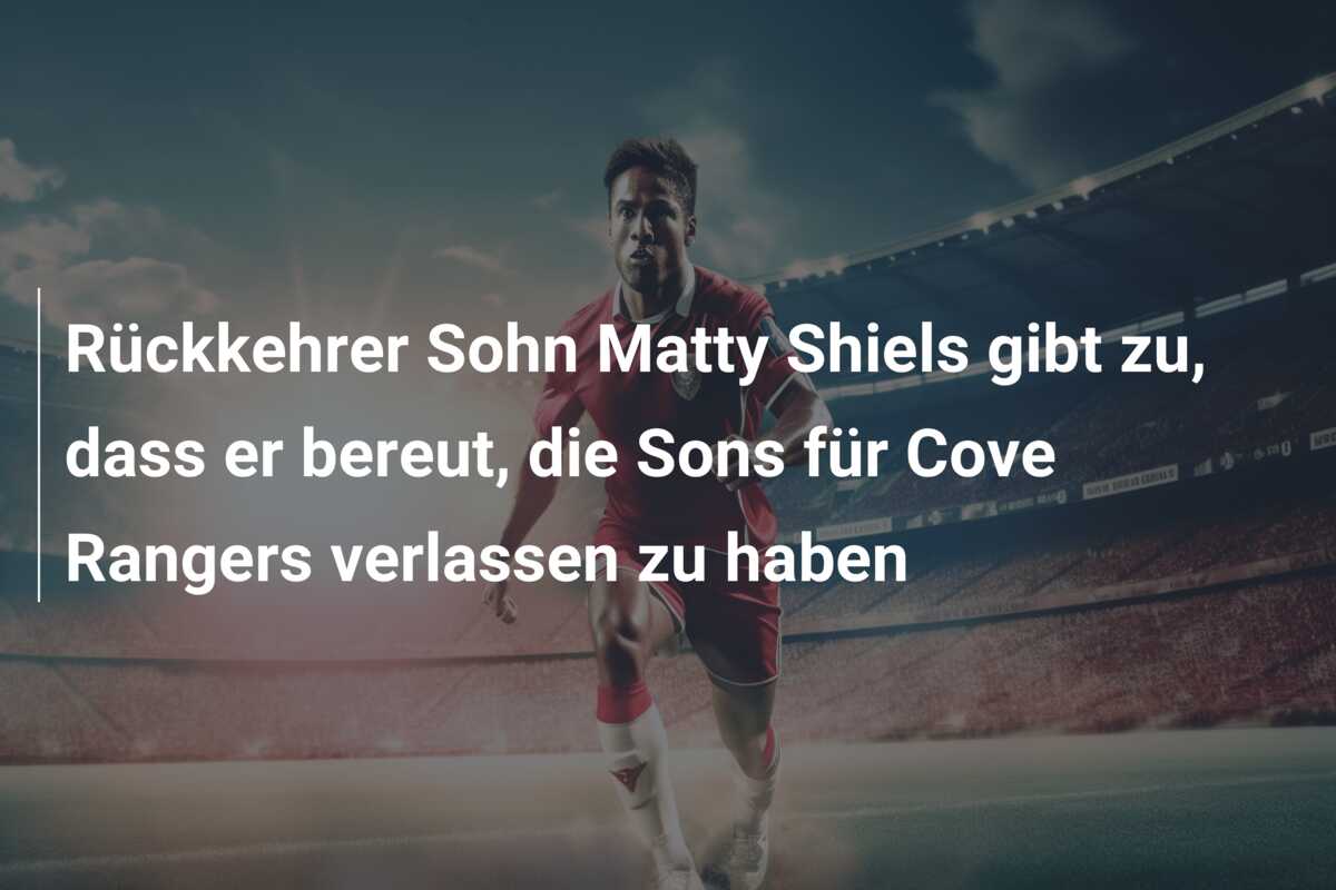 Rückkehrer Sohn Matty Shiels gibt zu, dass er bereut, die Sons für Cove Rangers verlassen zu haben