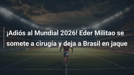 ¡Adiós al Mundial 2026! Eder Militao se somete a cirugía y deja a Brasil en jaque