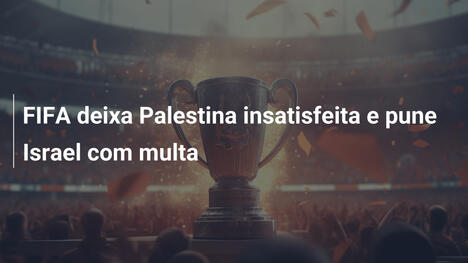 FIFA deixa Palestina insatisfeita e pune Israel com multa
