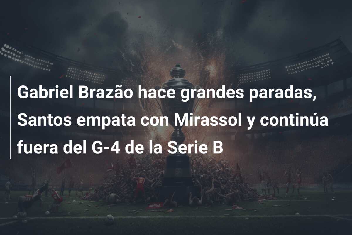 Gabriel Brazão hace grandes paradas, Santos empata con Mirassol y continúa fuera del G-4 de la Serie B