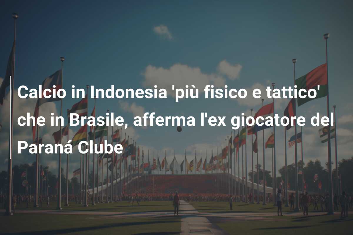 Calcio in Indonesia ‘più fisico e tattico’ che in Brasile, afferma l’ex giocatore del Paraná Clube