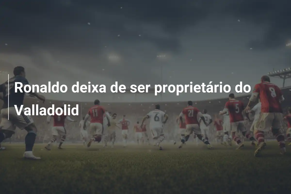 Ronaldo deixa de ser proprietário do Valladolid