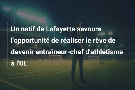 Un natif de Lafayette savoure l’opportunité de réaliser le rêve de devenir entraîneur-chef d’athlétisme à l’UL