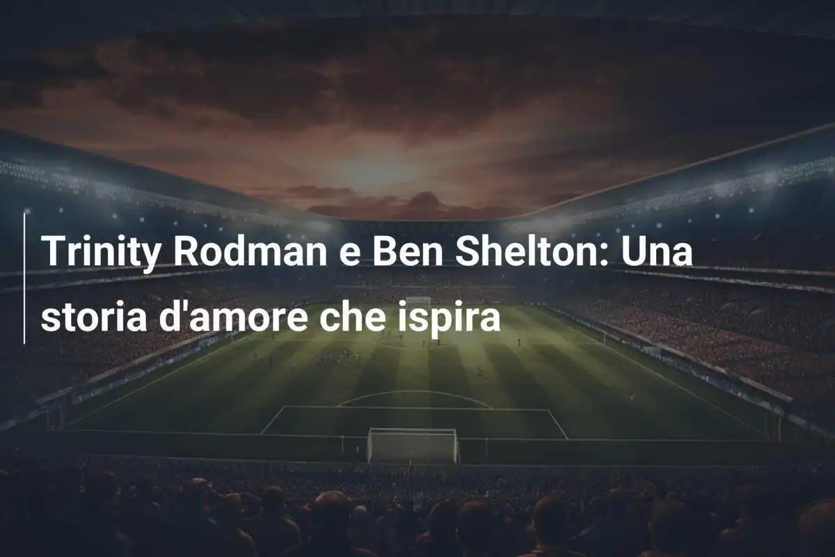 Trinity Rodman e Ben Shelton: Una storia d'amore che ispira