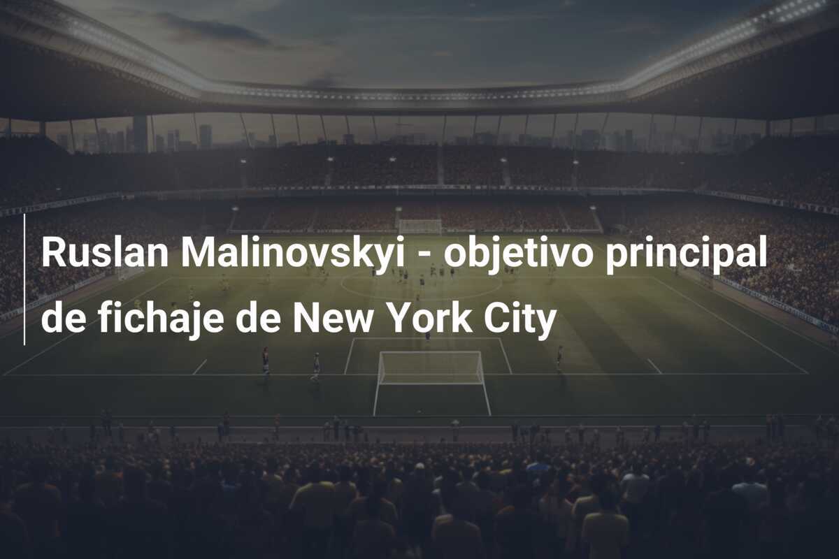 Ruslan Malinovskyi - objetivo principal de fichaje de New York City