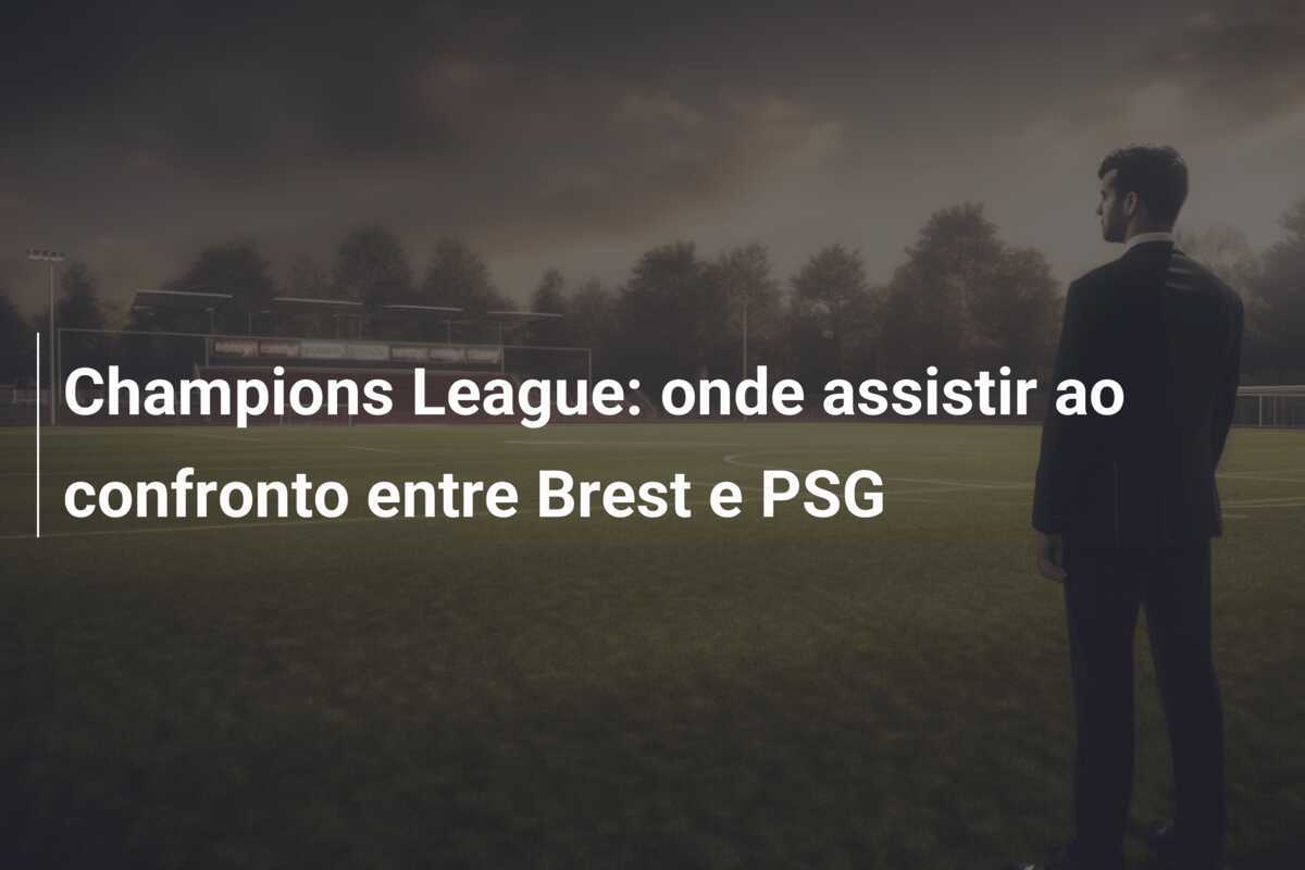 Champions League: onde assistir ao confronto entre Brest e PSG