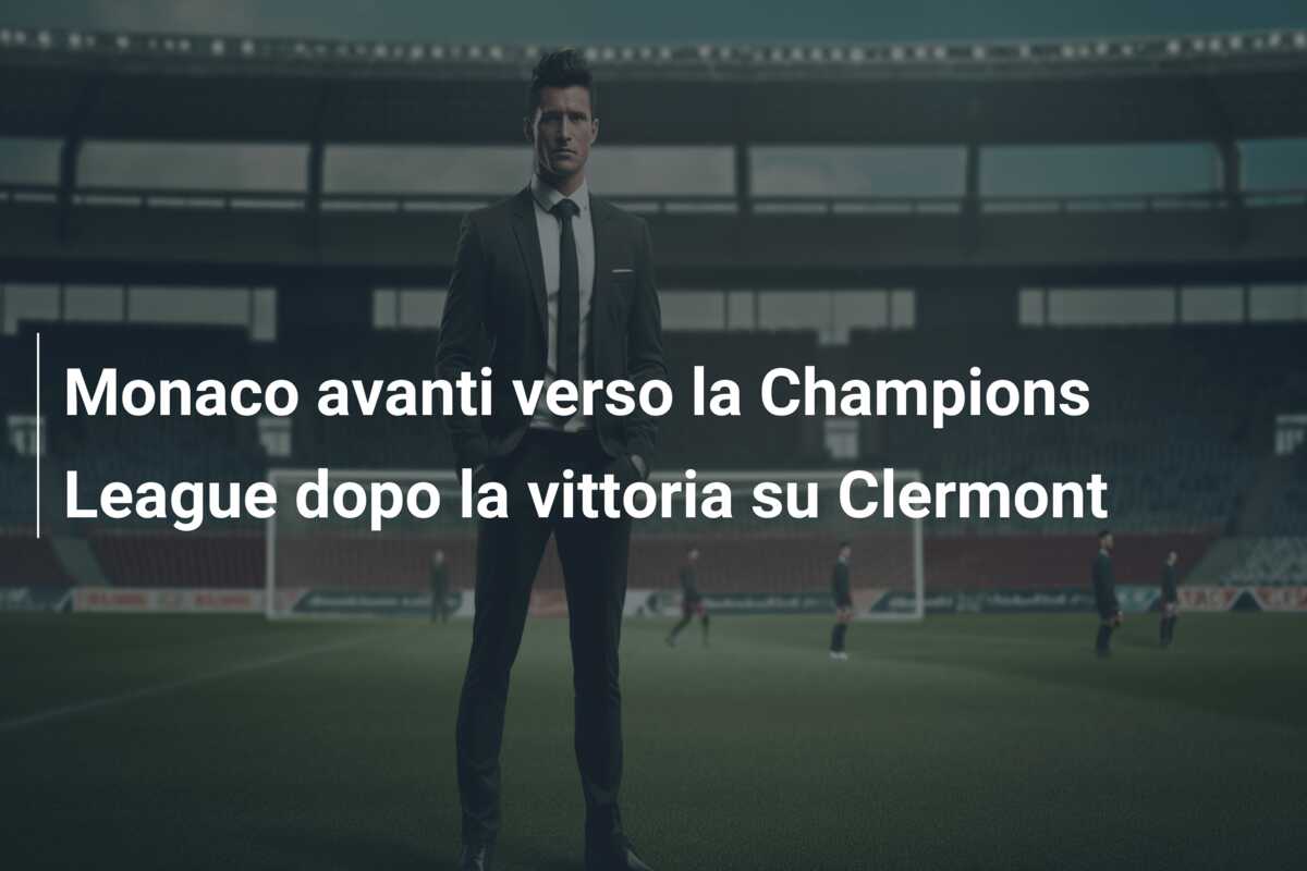 Monaco avanti verso la Champions League dopo la vittoria su Clermont