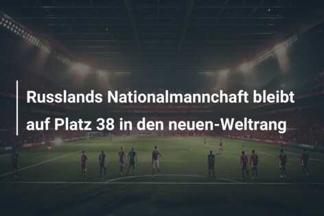 Russlands Nationalmannchaft bleibt auf Platz 38 in den neuen-Weltrang