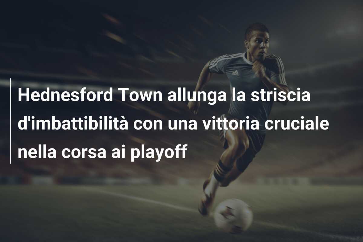 Hednesford Town allunga la striscia d'imbattibilità con una vittoria cruciale nella corsa ai playoff