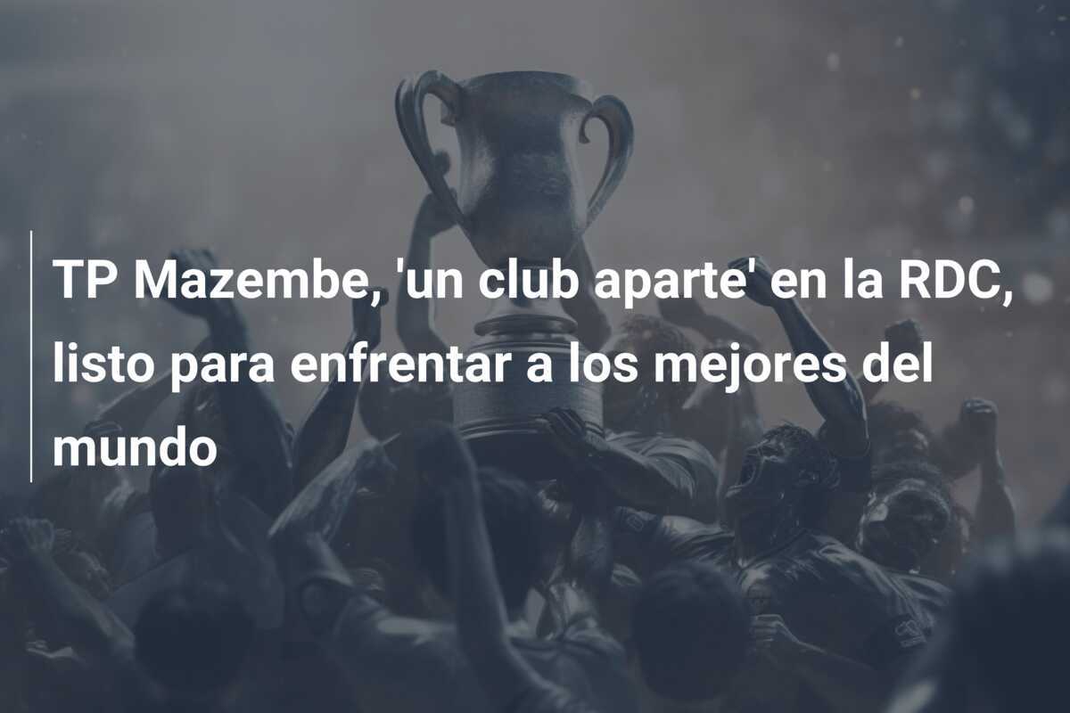 TP Mazembe, 'un club aparte' en la RDC, listo para enfrentar a los mejores del mundo