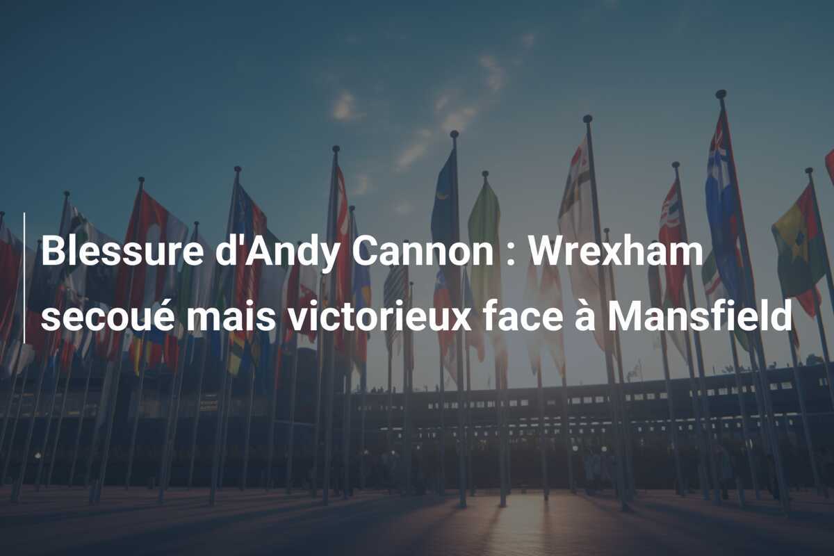 Blessure d'Andy Cannon : Wrexham secoué mais victorieux face à Mansfield