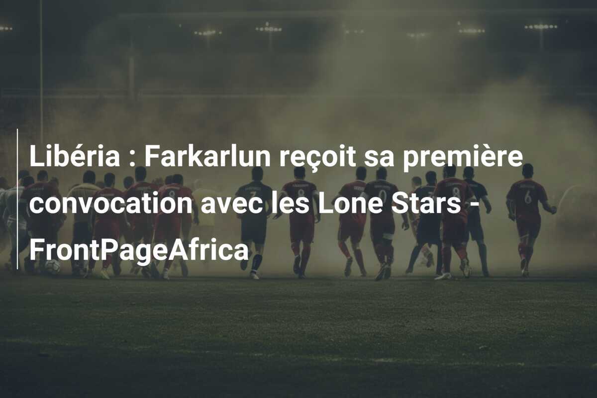 Libéria : Farkarlun reçoit sa première convocation avec les Lone Stars - FrontPageAfrica