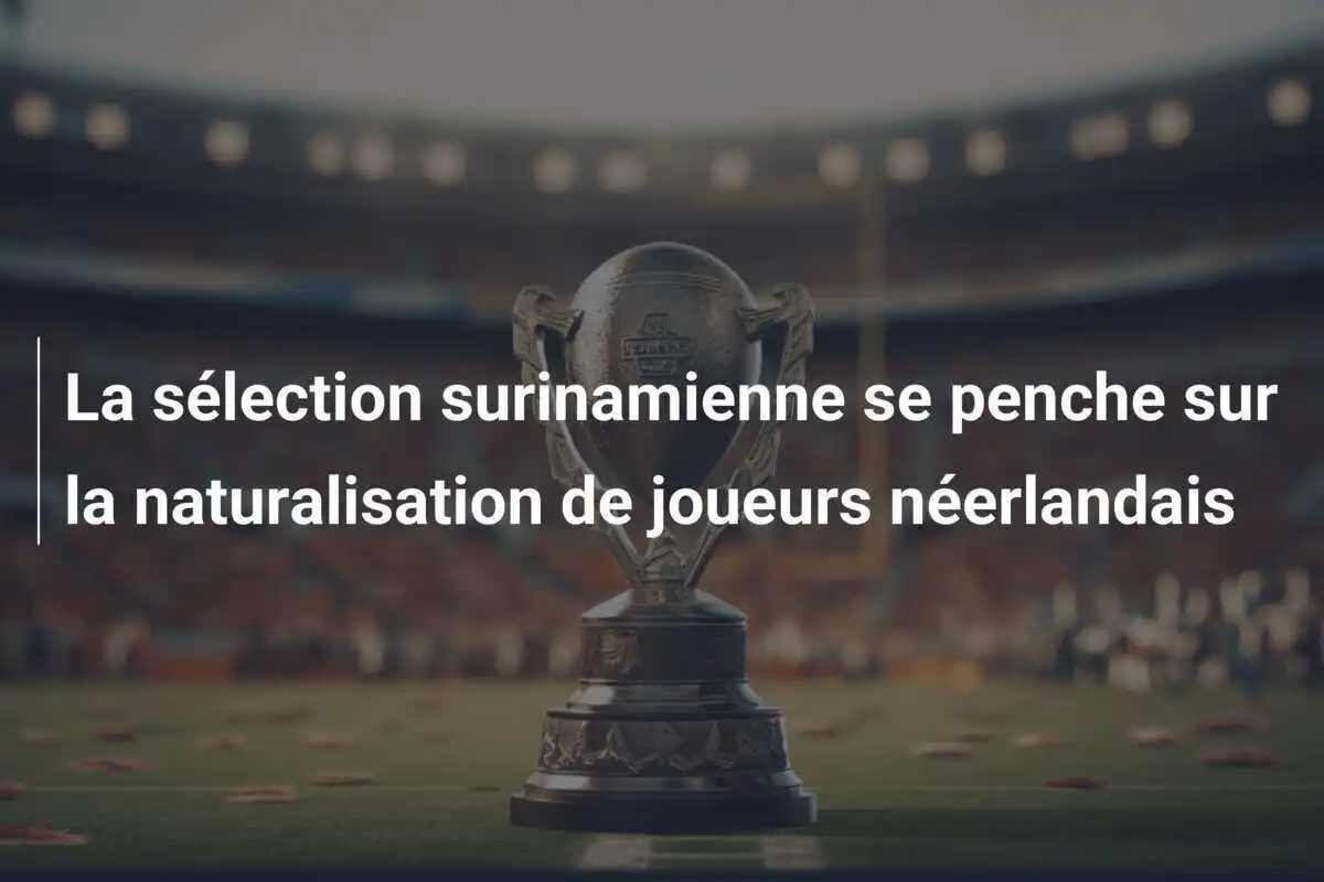La sélection surinamienne se penche sur la naturalisation de joueurs néerlandais