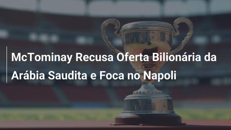McTominay Recusa Oferta Bilionária da Arábia Saudita e Foca no Napoli