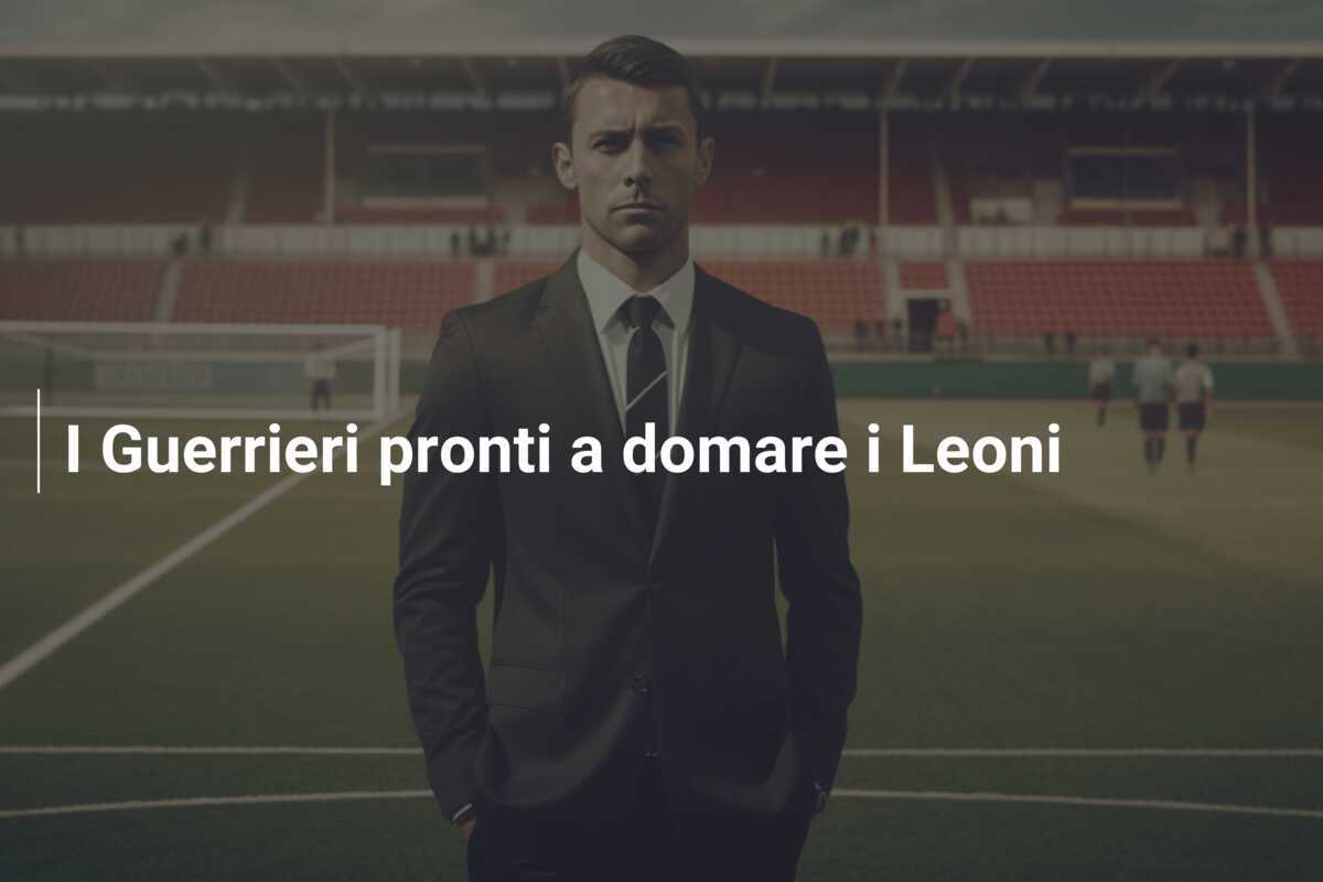 I Guerrieri pronti a domare i Leoni