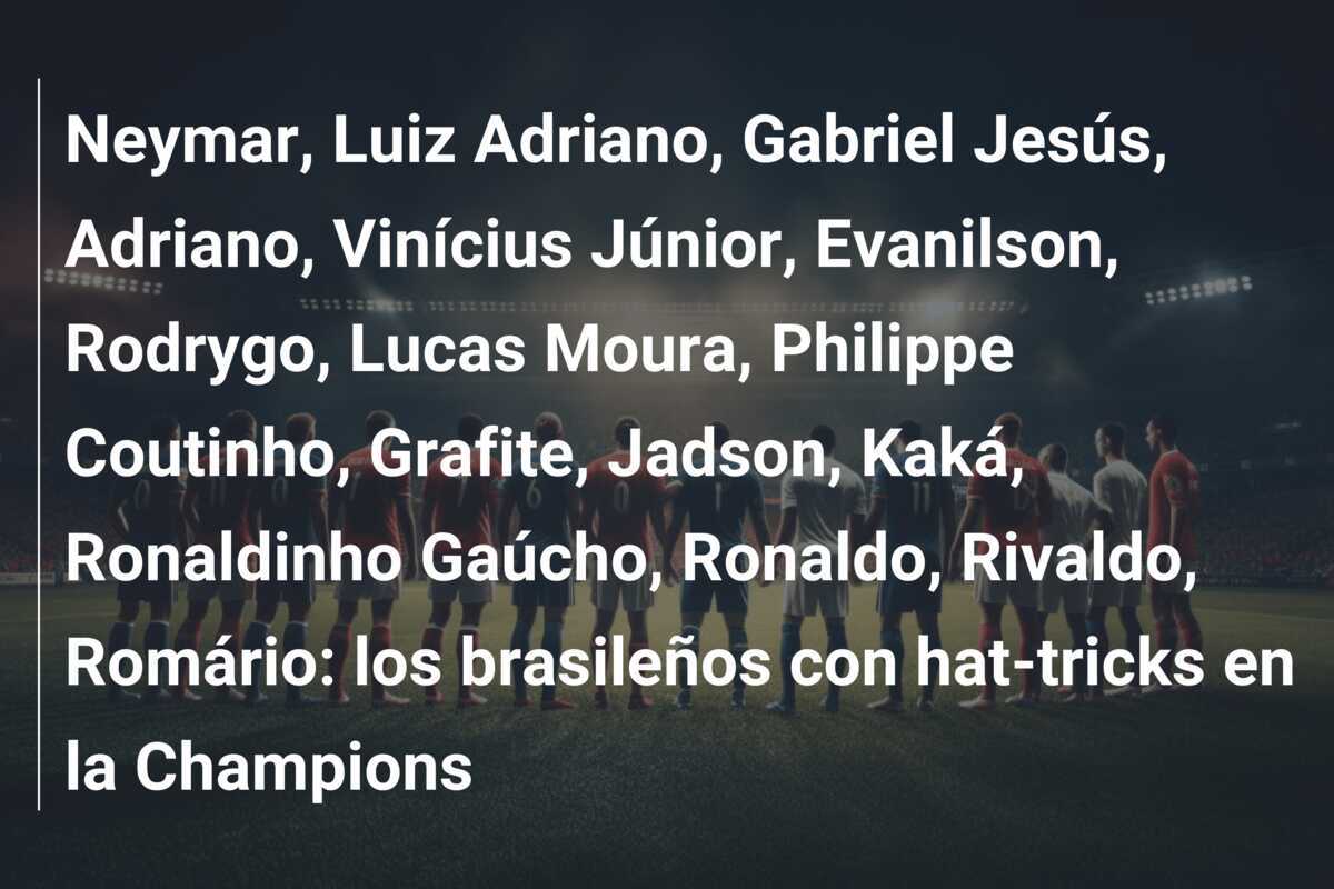 Neymar, Luiz Adriano, Gabriel Jesús, Adriano, Vinícius Júnior, Evanilson, Rodrygo, Lucas Moura, Philippe Coutinho, Grafite, Jadson, Kaká, Ronaldinho Gaúcho, Ronaldo, Rivaldo, Romário: los brasileños con hat-tricks en la Champions