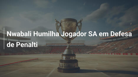 Nwabali Humilha Jogador SA em Defesa de Penalti