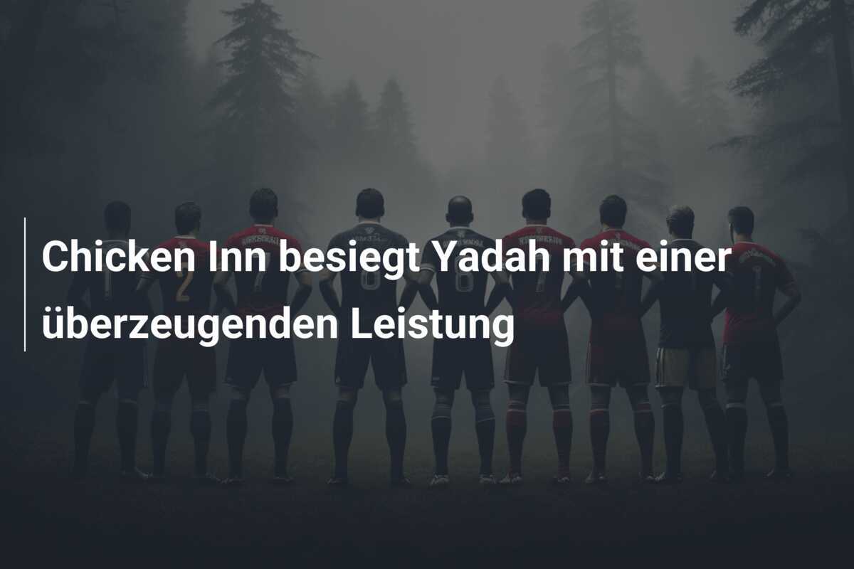 Chicken Inn besiegt Yadah mit einer überzeugenden Leistung