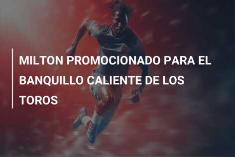MILTON PROMOCIONADO PARA EL BANQUILLO CALIENTE DE LOS TOROS
