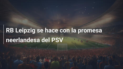 RB Leipzig se hace con la promesa neerlandesa del PSV