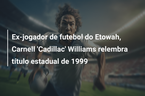 Ex-jogador de futebol do Etowah, Carnell ‘Cadillac’ Williams relembra título estadual de 1999