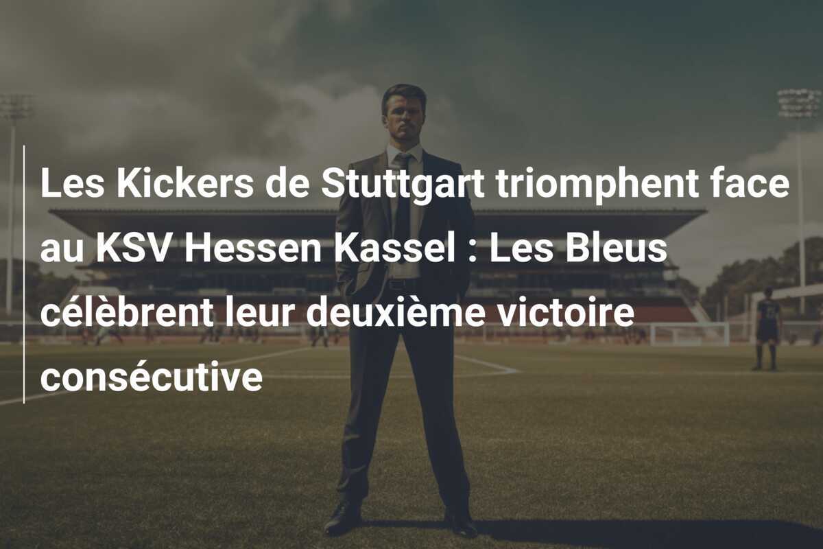 Les Kickers de Stuttgart triomphent face au KSV Hessen Kassel : Les Bleus célèbrent leur deuxième victoire consécutive