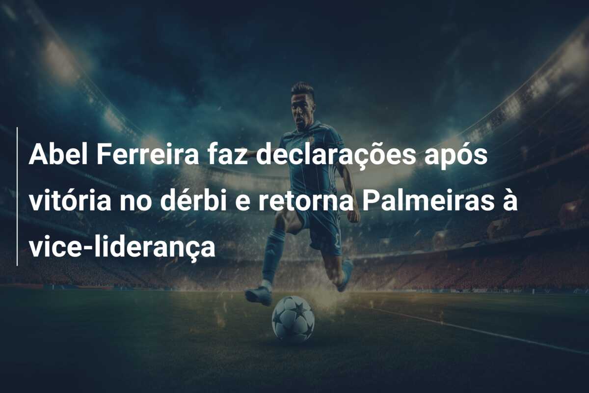 Abel Ferreira faz declarações após vitória no dérbi e retorna Palmeiras à vice-liderança