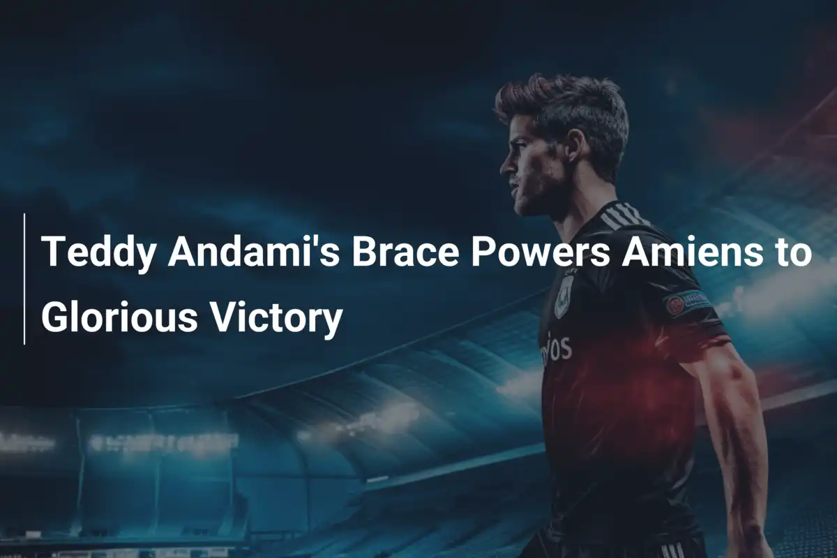 Teddy Andamis Doppelpack führt Amiens zu einem glanzvollen Triumph