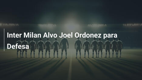 Inter Milan Alvo Joel Ordonez para Defesa